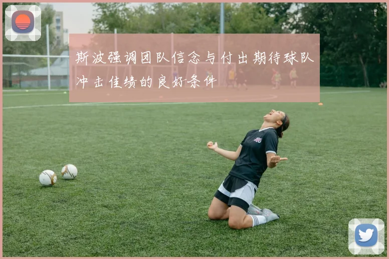 斯波强调团队信念与付出期待球队冲击佳绩的良好条件