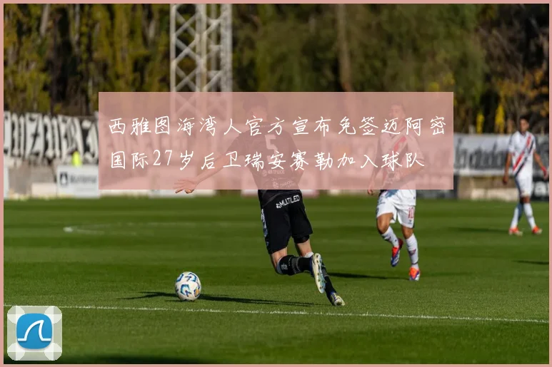 西雅图海湾人官方宣布免签迈阿密国际27岁后卫瑞安赛勒加入球队